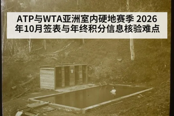 ATP与WTA亚洲室内硬地赛季 2026年10月签表与年终积分信息核验难点